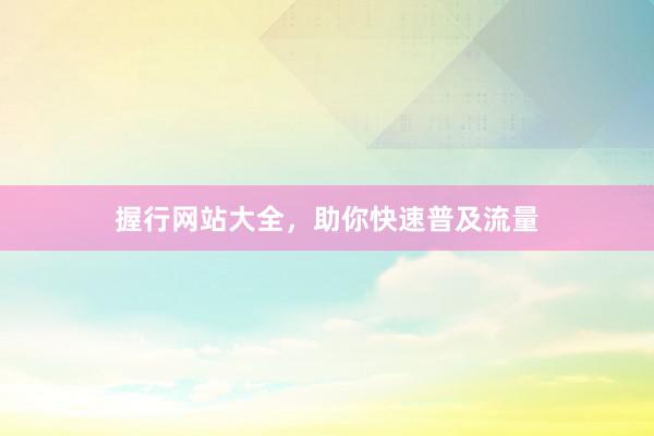 握行网站大全，助你快速普及流量